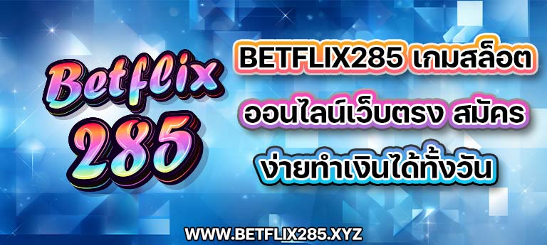 betflix285 เกมสล็อตออนไลน์เว็บตรง