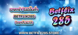 บาคาร่า ไม่มีขั้นต่ำ betflix285 ใครๆก็เล่นได้