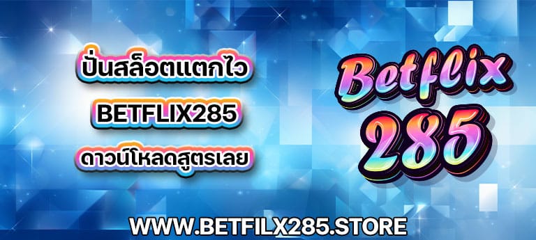 ปั่นสล็อตแตกไว betflix285 ดาวน์โหลดสูตรเลย